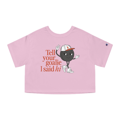 Tell Your Goalie I Said Hi Cropped Tee