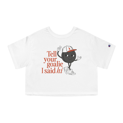 Tell Your Goalie I Said Hi Cropped Tee