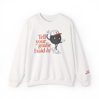Tell Your Goalie I Said Hi Sweatshirt