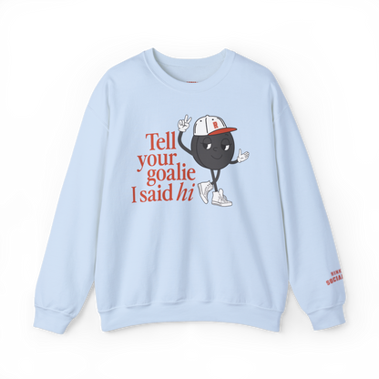 Tell Your Goalie I Said Hi Sweatshirt