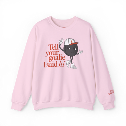 Tell Your Goalie I Said Hi Sweatshirt