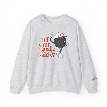 Tell Your Goalie I Said Hi Sweatshirt