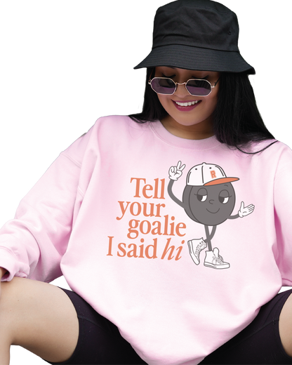 Tell Your Goalie I Said Hi Sweatshirt