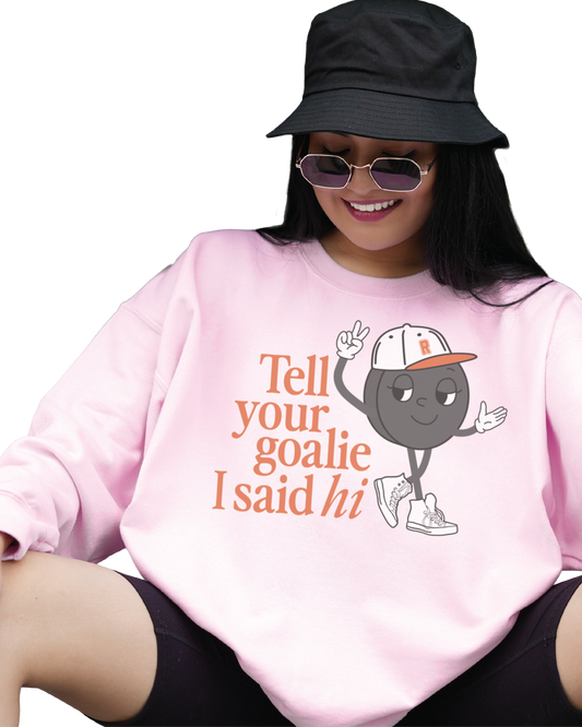Tell Your Goalie I Said Hi Sweatshirt