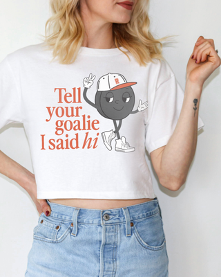 Tell Your Goalie I Said Hi Cropped Tee