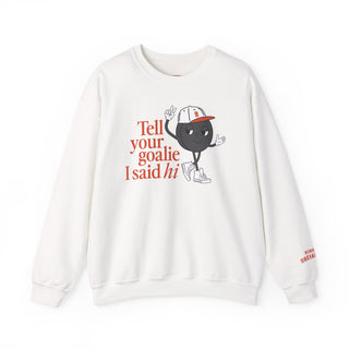 Tell Your Goalie I Said Hi Sweatshirt