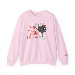 Tell Your Goalie I Said Hi Sweatshirt