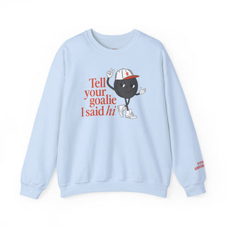 Tell Your Goalie I Said Hi Sweatshirt